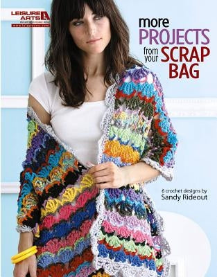 More Projects from Your Scrap Bag (Leisure Arts #5169) by Sandra Rideout