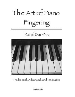 The Art of Piano Fingering: Traditional, Advanced, and Innovative: Letter-Size Trim by Bar-Niv, Rami