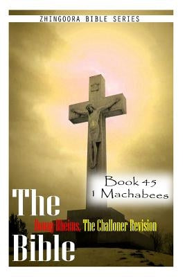 The Bible Douay-Rheims, the Challoner Revision- Book 45 1 Machabees by Series, Zhingoora Bible