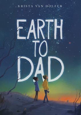 Earth to Dad by Van Dolzer, Krista