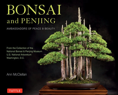 Bonsai and Penjing: Ambassadors of Peace & Beauty by McClellan, Ann