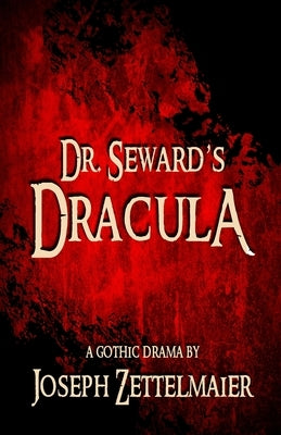 Dr. Seward's Dracula: A Gothic Drama by Zettelmaier, Joseph