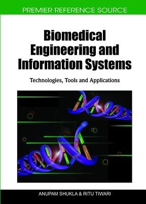 Biomedical Engineering and Information Systems: Technologies, Tools and Applications by Shukla, Anupam