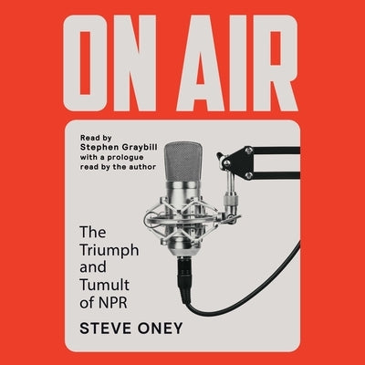 On Air: The Triumph and Tumult of NPR by Oney, Steve