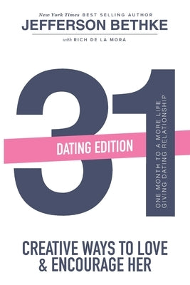 31 Ways to Love and Encourage Her (Dating Edition): One Month To a More Life Giving Relationship (31 Day Challenge) (Volume 1) by Bethke, Alyssa