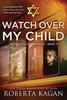 Watch Over My Child: A heartbreaking WWII novel of love, war, and a child's enduring hope by Kagan, Roberta