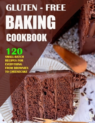 Gluten Free Baking Cookbook: 120 Small-Batch Recipes for Everything from Brownies to Cheesecake by Krajcik, Einar