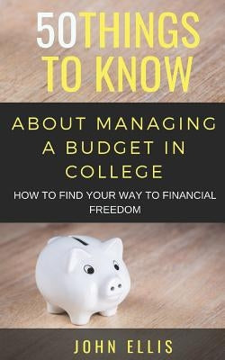 50 Things to Know About Managing a Budget in College: How to Find Your Way to Financial Freedom by Know, 50 Things to