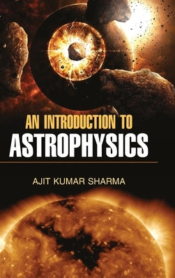 An Introduction to Astrophysics by Sharma, Ajit Kumar