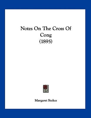 Notes On The Cross Of Cong (1895) by Stokes, Margaret