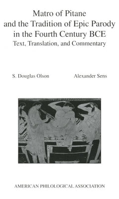 Matro of Pitane and the Tradition of Epic Parody in the Fourth Century Bce: Text, Translation, and Commentary by Olson, S. Douglas