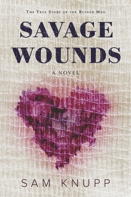 Savage Wounds: The True Story of the Ruined Men by Knupp, Sam