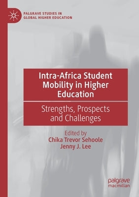 Intra-Africa Student Mobility in Higher Education: Strengths, Prospects and Challenges by Sehoole, Chika Trevor