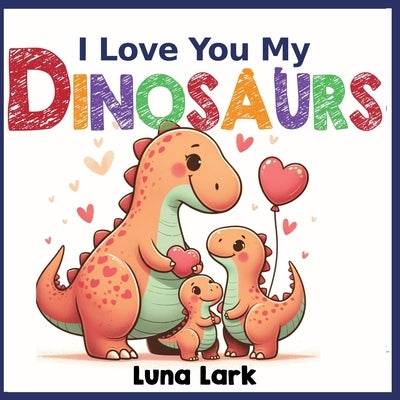 I Love My Dinosaurs: Children's Book About Emotions and Feelings, Kids Ages 3-5 by Lark, Luna