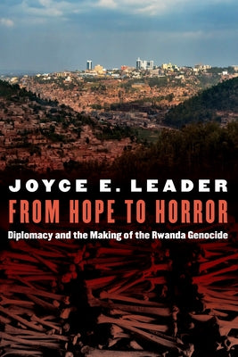 From Hope to Horror: Diplomacy and the Making of the Rwanda Genocide by Leader, Joyce E.