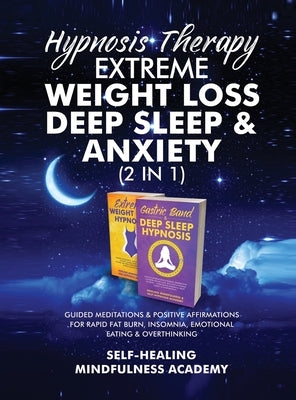 Hypnosis Therapy- Extreme Weight Loss, Deep Sleep & Anxiety (2 in 1): Guided Meditations & Positive Affirmations For Rapid Fat Burn, Insomnia, Emotion by Self-Healing Mindfulness Academy