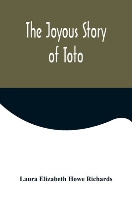 The Joyous Story of Toto by Elizabeth Howe Richards, Laura