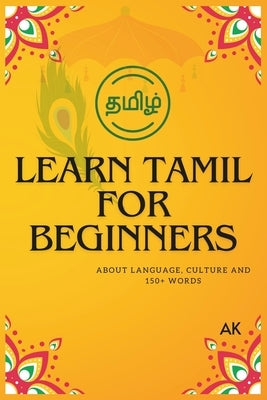 Learn Tamil for Beginners: About Language, Culture,150+ Words by Ak