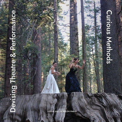 Devising Theatre & Performance: Curious Methods by Paris, Helen