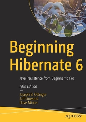 Beginning Hibernate 6: Java Persistence from Beginner to Pro by Ottinger, Joseph B.