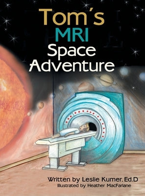 Tom's MRI Space Adventure by Kumer Ed D., Leslie