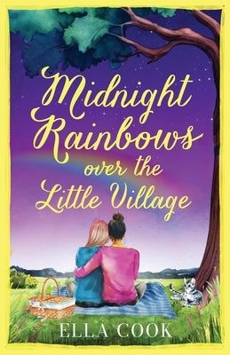 Midnight Rainbows over the Little Village: The cosy, heartwarming, love story of new beginnings by Cook, Ella