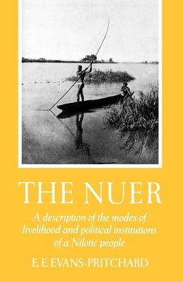 The Nuer: A Description of the Modes of Livelihood and Political Institutions of a Nilotic People by Evans-Pritchard, Edward E.