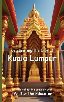 Celebrating the City of Kuala Lumpur by Walter the Educator