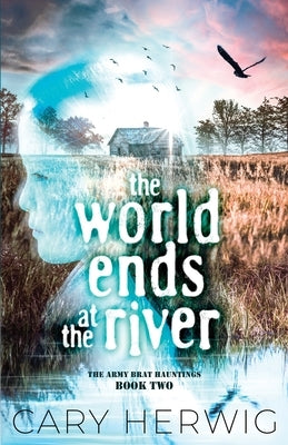 The World Ends at the River by Herwig, Cary