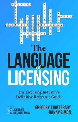 The Language of Licensing: The Licensing Industry's Definitive Reference Guide by Battersby, Gregory J.