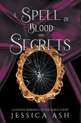 A Spell of Blood and Secrets by Ash, Jessica