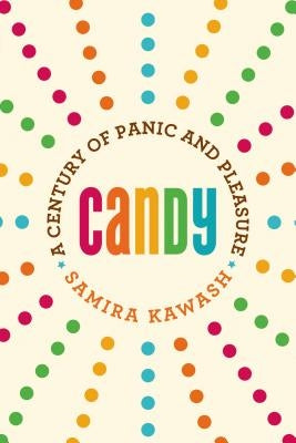 Candy: A Century of Panic and Pleasure by Kawash, Samira