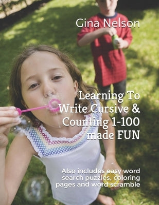 Learning To Write Cursive & Counting 1-100 made FUN: Also includes easy word search puzzles, coloring pages and word scramble by Nelson, Gina Ann