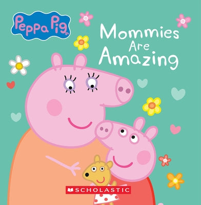 Mommies Are Amazing (Peppa Pig) by Scholastic