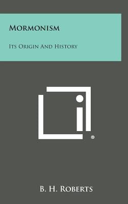 Mormonism: Its Origin and History by Roberts, B. H.