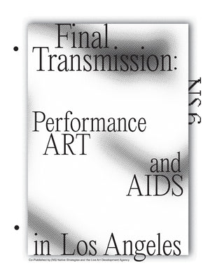 Final Transmission: Performance Art and AIDS in Los Angeles by Getnick, Brian