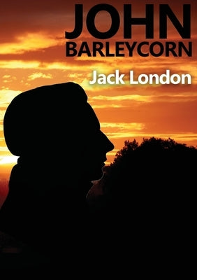 John Barleycorn: an autobiographical novel by Jack London dealing with his enjoyment of drinking and struggles with alcoholism and publ by London, Jack