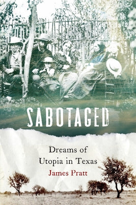 Sabotaged: Dreams of Utopia in Texas by Pratt, James