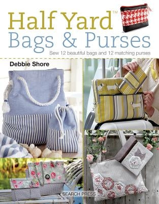 Half Yard (Tm) Bags & Purses: Sew 12 Beautiful Bags and 12 Matching Purses by Shore, Debbie