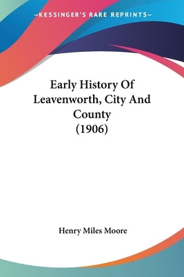 Early History Of Leavenworth, City And County (1906) by Moore, Henry Miles