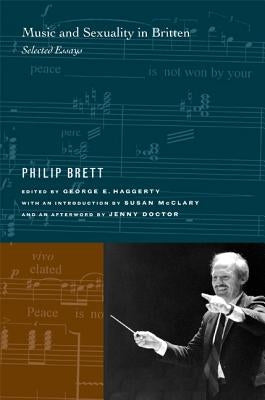 Music and Sexuality in Britten: Selected Essays by Brett, Philip