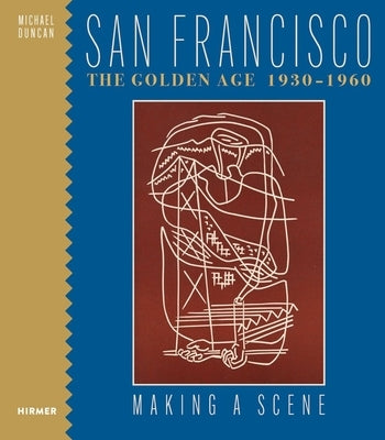 San Francisco the Golden Age 1930-1960: Making a Scene by Duncan, Michael