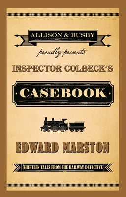 Inspector Colbeck's Casebook: Thirteen Tales from the Railway Detective by Marston, Edward