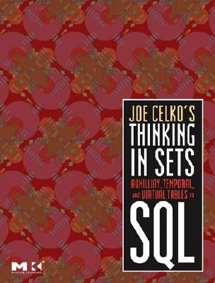 Joe Celko's Thinking in Sets: Auxiliary, Temporal, and Virtual Tables in SQL by Celko, Joe