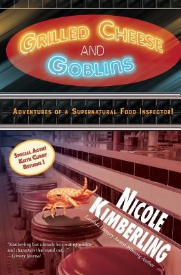 Grilled Cheese and Goblins: Adventures of a Supernatural Food Inspector! by Kimberling, Nicole