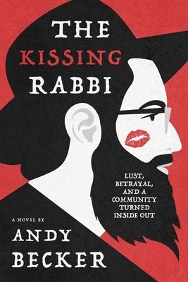 The Kissing Rabbi: Lust, Betrayal, and a Community Turned Inside Out by Becker, Andy