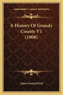 A History Of Grundy County V1 (1908) by Ford, James Everett