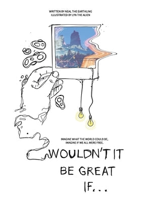 Wouldn't It Be Great If... by The Earthling, Neal