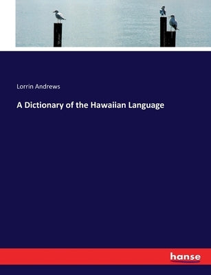 A Dictionary of the Hawaiian Language by Andrews, Lorrin