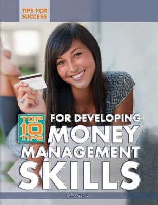 Top 10 Tips for Developing Money Management Skills by Gerber, Larry